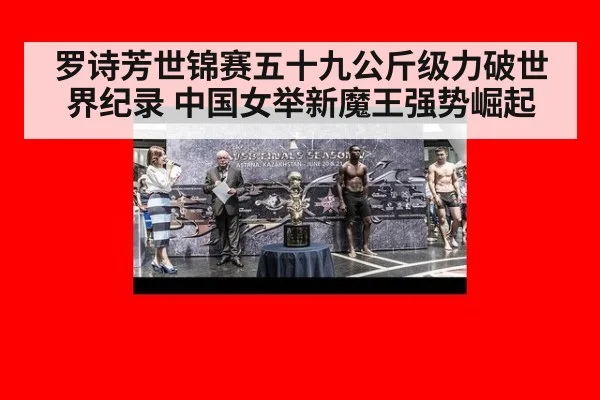 罗诗芳世锦赛五十九公斤级力破世界纪录 中国女举新魔王强势崛起